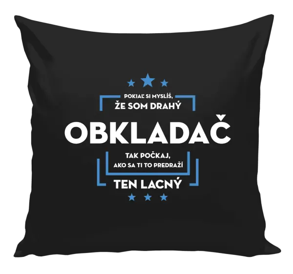 Vankúš Pokiaľ si myslíš, že som drahý  - obkladač