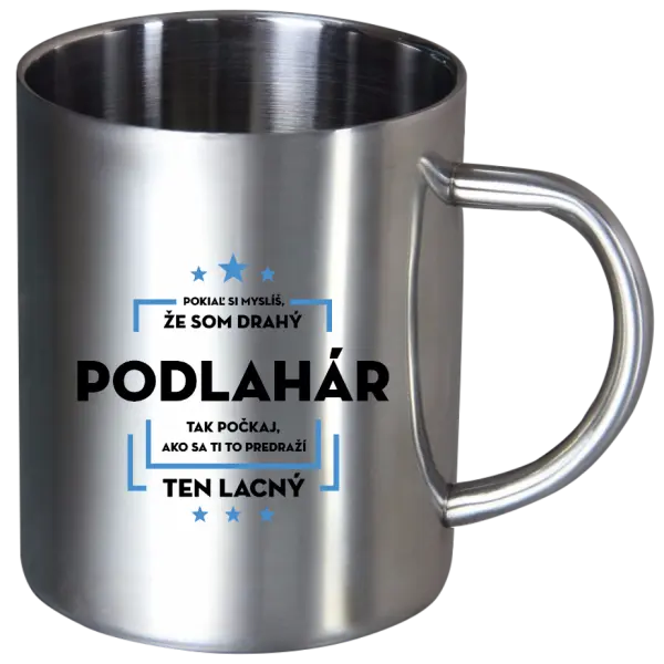 Nerezový hrnček Pokiaľ si myslíš, že som drahý  - podlahár