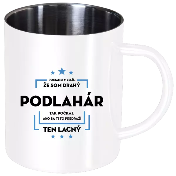 Nerezový hrnček Pokiaľ si myslíš, že som drahý  - podlahár