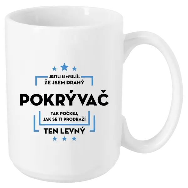 Hrnček Pokiaľ si myslíš, že som drahý - pokrývač