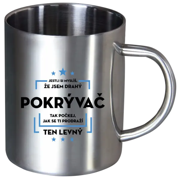 Nerezový hrnček Pokiaľ si myslíš, že som drahý - pokrývač