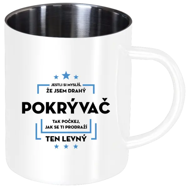 Nerezový hrnček Pokiaľ si myslíš, že som drahý - pokrývač