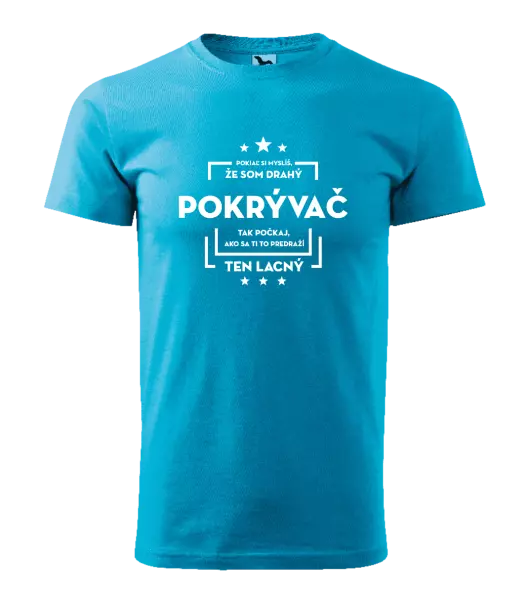 Pánske tričko Pokiaľ si myslíš, že som drahý - pokrývač