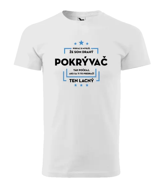 Pánske tričko Pokiaľ si myslíš, že som drahý - pokrývač