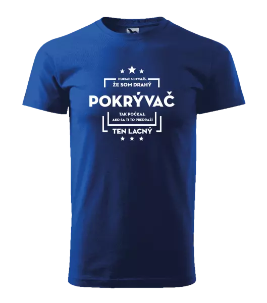 Pánske tričko Pokiaľ si myslíš, že som drahý - pokrývač