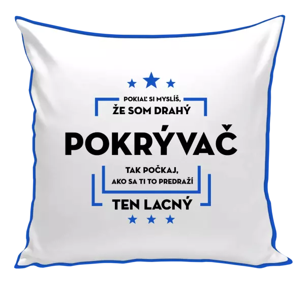 Vankúš Pokiaľ si myslíš, že som drahý - pokrývač