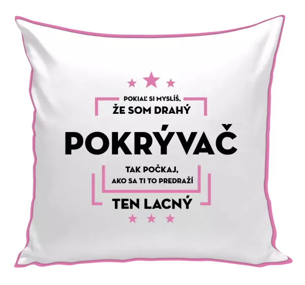 Vankúš Pokiaľ si myslíš, že som drahý - pokrývač