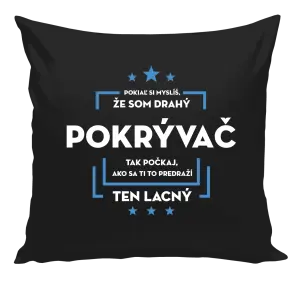 Vankúš Pokiaľ si myslíš, že som drahý - pokrývač