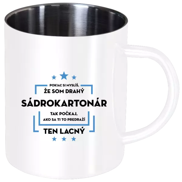 Nerezový hrnček Pokiaľ si myslíš, že som drahý  - sádrokartonár