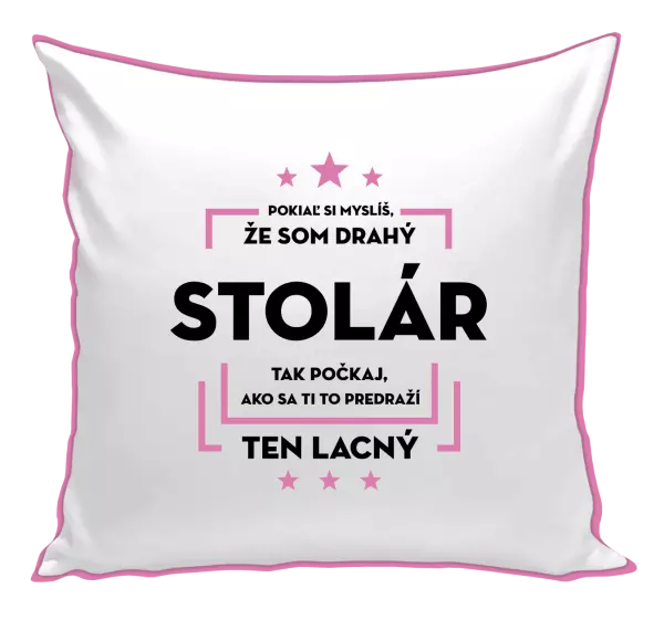 Vankúš Pokiaľ si myslíš, že som drahý - stolár