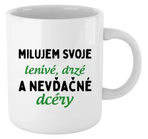 Hrnček Milujem svoje lenivé, drzé a nevdačné dcéry
