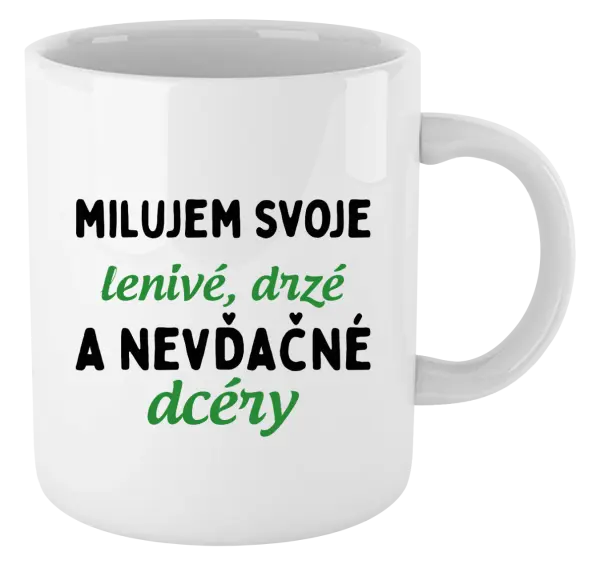 Hrnček Milujem svoje lenivé, drzé a nevdačné dcéry