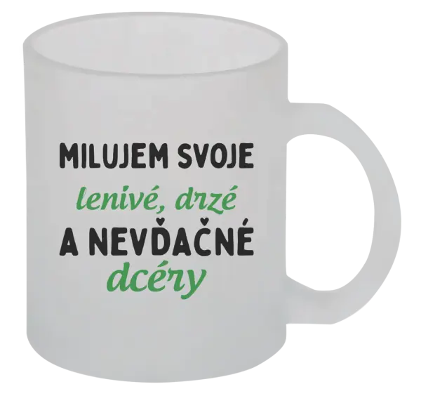 Hrnček Milujem svoje lenivé, drzé a nevdačné dcéry