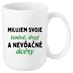 Hrnček Milujem svoje lenivé, drzé a nevdačné dcéry