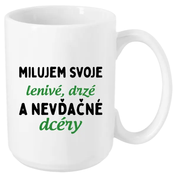 Hrnček Milujem svoje lenivé, drzé a nevdačné dcéry