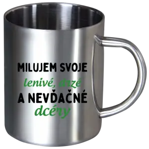 Nerezový hrnček Milujem svoje lenivé, drzé a nevdačné dcéry