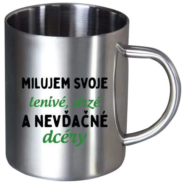 Nerezový hrnček Milujem svoje lenivé, drzé a nevdačné dcéry