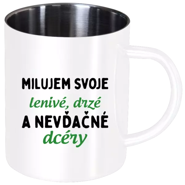 Nerezový hrnček Milujem svoje lenivé, drzé a nevdačné dcéry