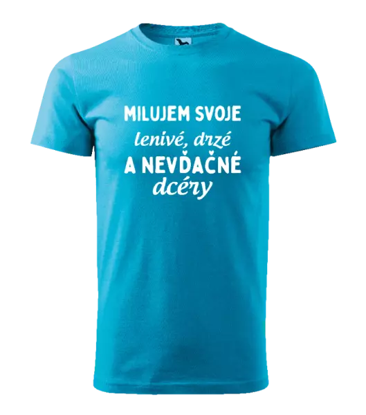 Pánske tričko Milujem svoje lenivé, drzé a nevdačné dcéry