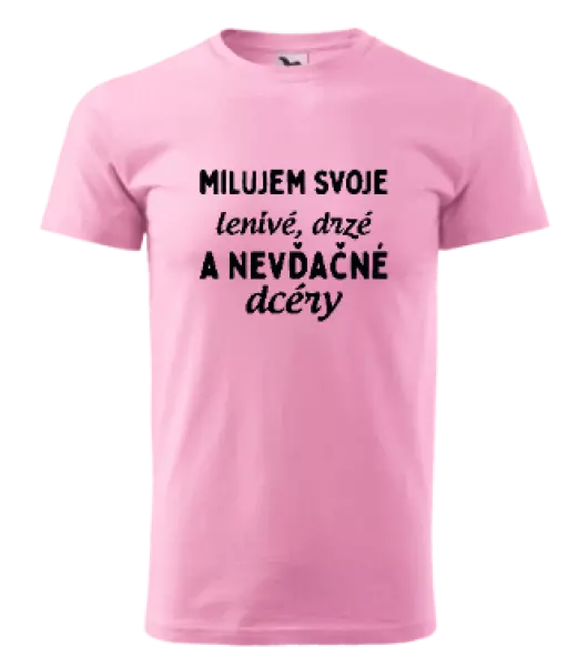 Pánske tričko Milujem svoje lenivé, drzé a nevdačné dcéry