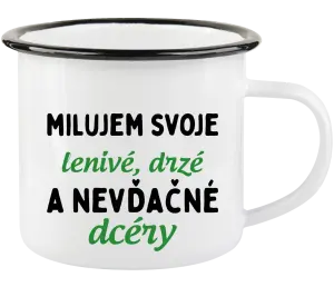 Plecháčik Milujem svoje lenivé, drzé a nevdačné dcéry