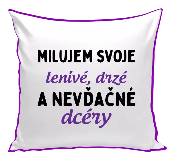 Vankúš Milujem svoje lenivé, drzé a nevdačné dcéry