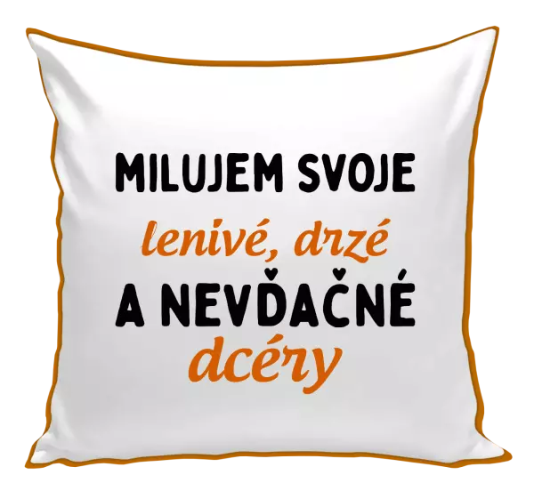 Vankúš Milujem svoje lenivé, drzé a nevdačné dcéry