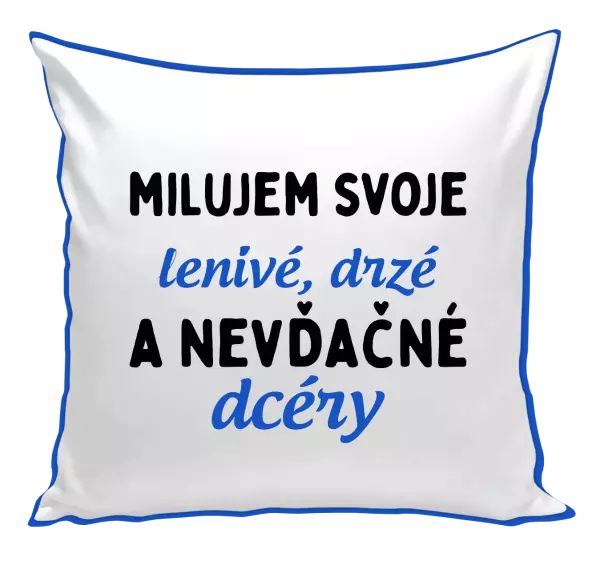 Vankúš Milujem svoje lenivé, drzé a nevdačné dcéry