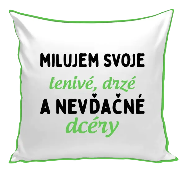 Vankúš Milujem svoje lenivé, drzé a nevdačné dcéry