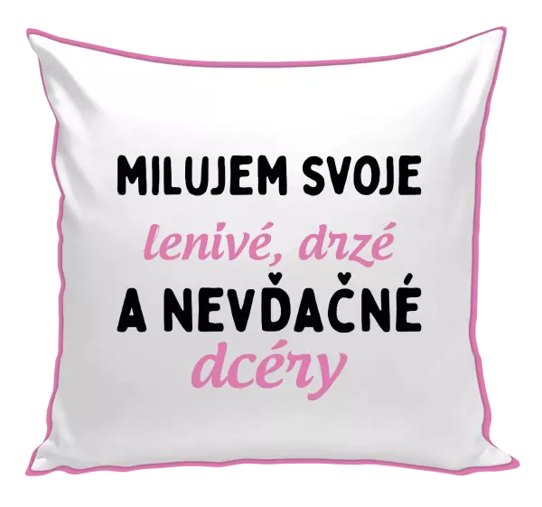 Vankúš Milujem svoje lenivé, drzé a nevdačné dcéry