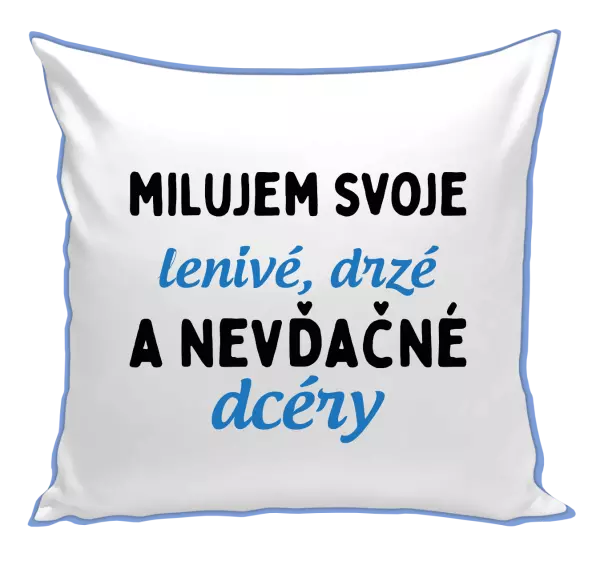 Vankúš Milujem svoje lenivé, drzé a nevdačné dcéry