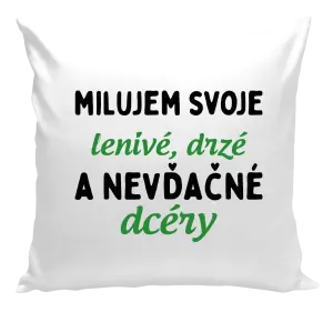 Vankúš Milujem svoje lenivé, drzé a nevdačné dcéry
