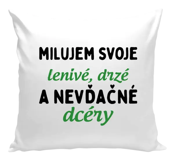 Vankúš Milujem svoje lenivé, drzé a nevdačné dcéry