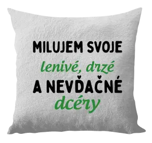 Vankúš Milujem svoje lenivé, drzé a nevdačné dcéry