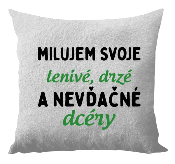 Vankúš Milujem svoje lenivé, drzé a nevdačné dcéry