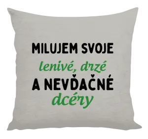 Vankúš Milujem svoje lenivé, drzé a nevdačné dcéry