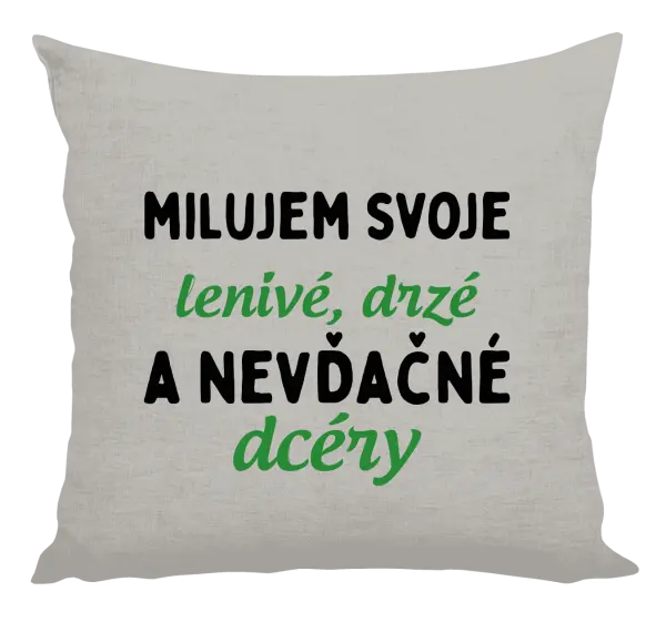 Vankúš Milujem svoje lenivé, drzé a nevdačné dcéry