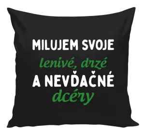 Vankúš Milujem svoje lenivé, drzé a nevdačné dcéry