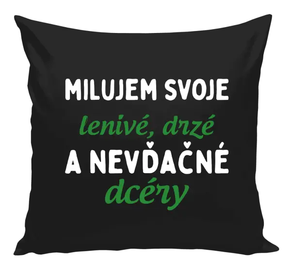 Vankúš Milujem svoje lenivé, drzé a nevdačné dcéry
