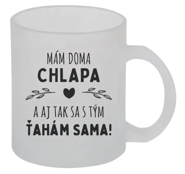 Hrnček Mám doma chlapa a aj tak sa s tým ťahám sama