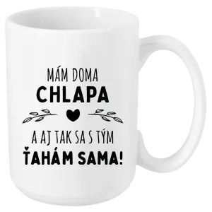 Hrnček Mám doma chlapa a aj tak sa s tým ťahám sama