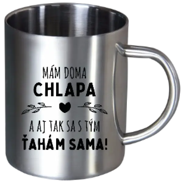 Nerezový hrnček Mám doma chlapa a aj tak sa s tým ťahám sama