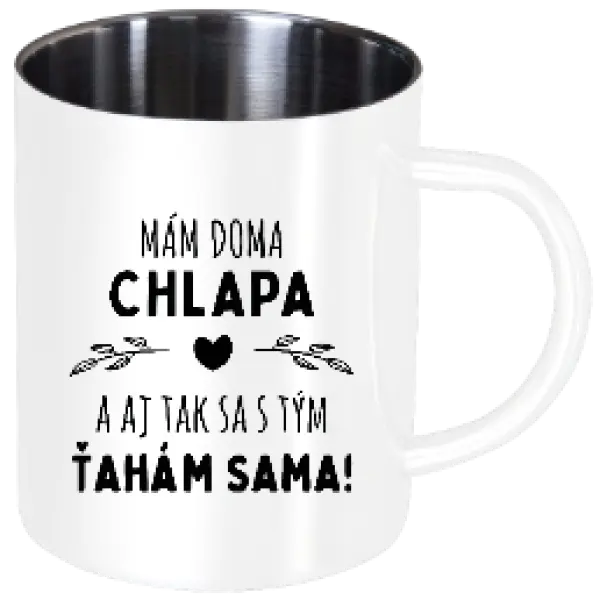 Nerezový hrnček Mám doma chlapa a aj tak sa s tým ťahám sama