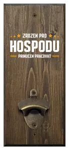 Nástěnný otvírák Zrozen pro hospodu, přinucen pracovat