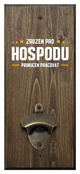 Nástěnný otvírák Zrozen pro hospodu, přinucen pracovat