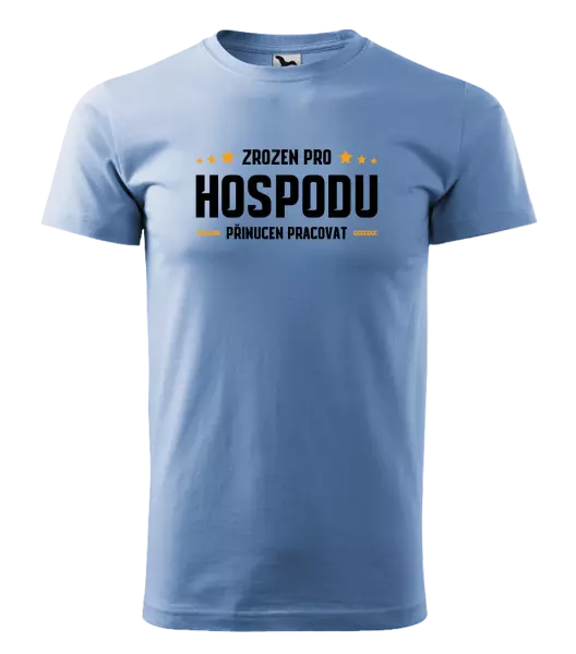 Pánské tričko Zrozen pro hospodu, přinucen pracovat