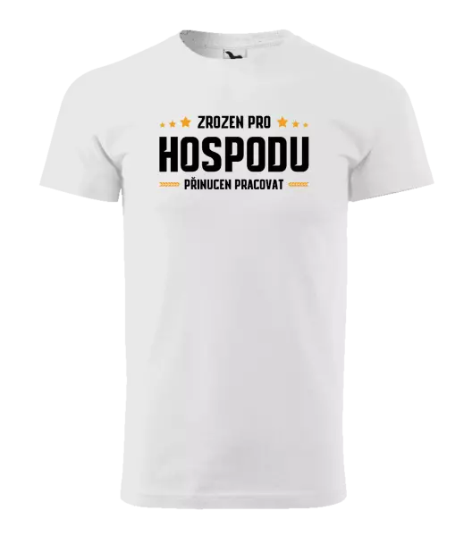 Pánské tričko Zrozen pro hospodu, přinucen pracovat