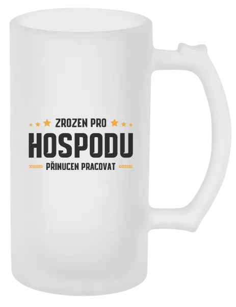Půllitr Zrozen pro hospodu, přinucen pracovat