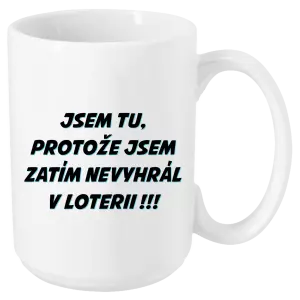 Hrnek Jsem tu, protože jsem zatím nevyhrál v loterii