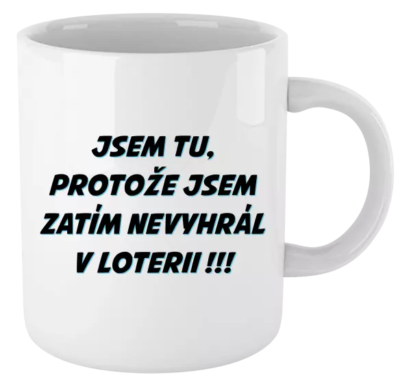 Hrnek Jsem tu, protože jsem zatím nevyhrál v loterii